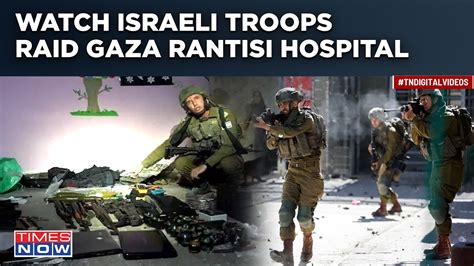 Watch Israel Troops Raid Gaza Rantisi Hospital Even As Idf Enters Al Shifa New Videos Released