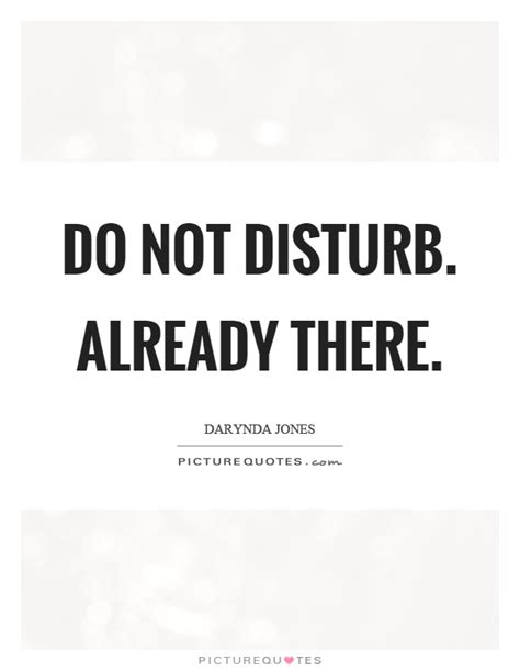 Disturb Quotes Disturb Sayings Disturb Picture Quotes