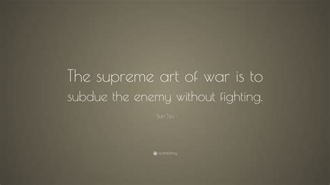 Sun Tzu Quote “the Supreme Art Of War Is To Subdue The Enemy Without