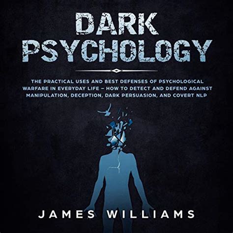 Dark Psychology: The Practical Uses and Best Defenses of Psychological