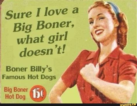 Sure Big Boner What Girl Doesnt Boner Billys Famous Hot Dogs Big