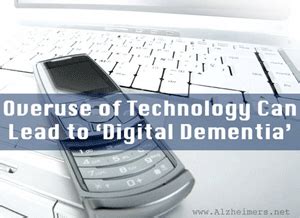 Overuse of Technology Can Lead to 'Digital Dementia' | Dementia ...