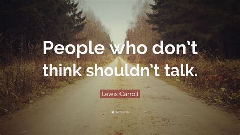 Lewis Carroll Quote People Who Dont Think Shouldnt Talk 10