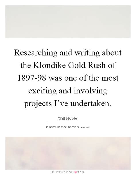 Barrick gold corporation engages in the exploration, mine development, production, and sale of gold and copper properties. Researching and writing about the Klondike Gold Rush of 1897-98... | Picture Quotes