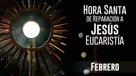 Horas Santas De Reparación A Jesús Eucaristía Hora Santa Dedicada Al Mes De Febrero Youtube