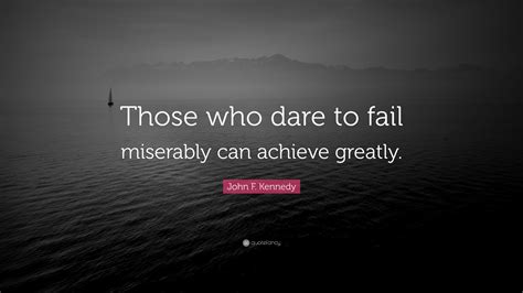 John F Kennedy Quote “those Who Dare To Fail Miserably Can Achieve