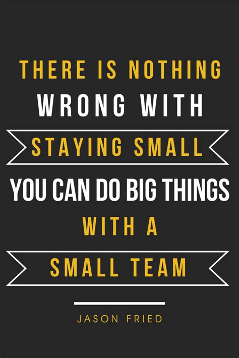 Theres Nothing Wrong With Staying Small You Can Do Big Things With A Small Team Jasonfried