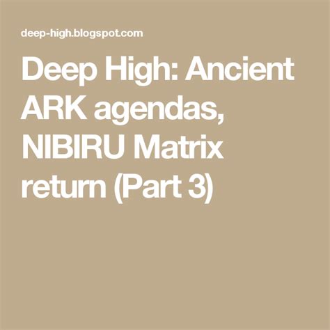 Deep High Ancient Ark Agendas Nibiru Matrix Return Part