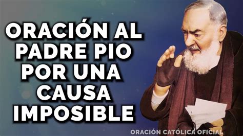 Oración Al Padre Pio Para Causas Imposiblesoración Católica Youtube