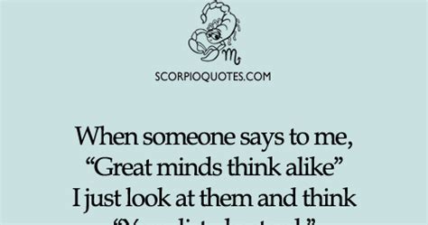 Great Minds Think Alike Scorpio Quotes