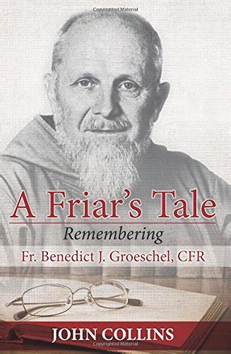 A Friars Tale Remembering Fr Benedict J Groeschel Cfr By John