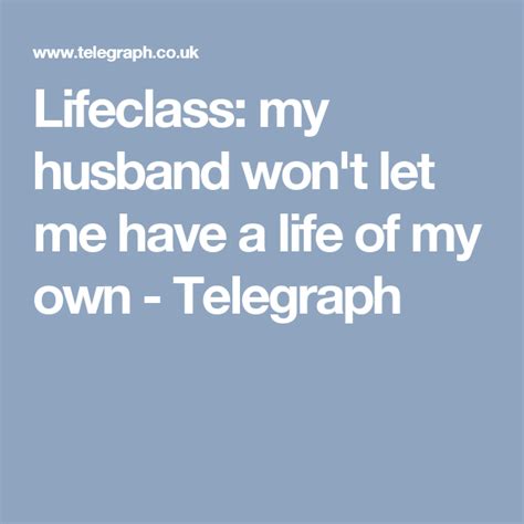 Lifeclass My Husband Wont Let Me Have A Life Of My Own Let It Be