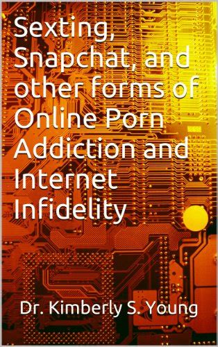 Sexting Snapchat And Other Forms Of Online Porn Addiction And