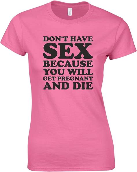 Dont Have Sex You Will Get Pregnant Ladies Printed T Shirt Uk Clothing
