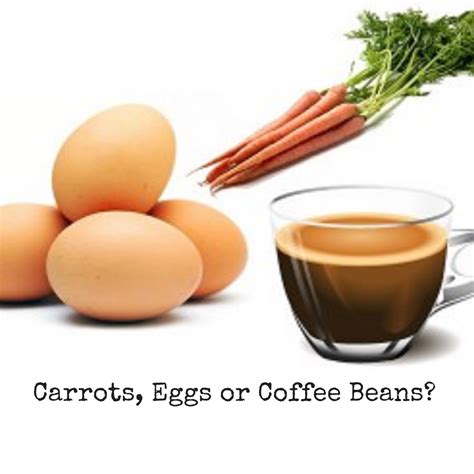 Enjoy with a steaming cup of coffee or chai! Carrots, Eggs or Coffee Beans? - Akash Gautam