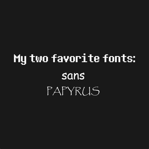 Maybe you would like to learn more about one of these? Sans & Papyrus: My Two Favorite Fonts - Undertale - T-Shirt | TeePublic