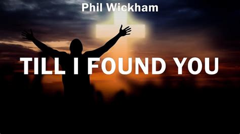 Phil Wickham Till I Found You Lyrics Casting Crowns Hillsong Worship Elevation Worship