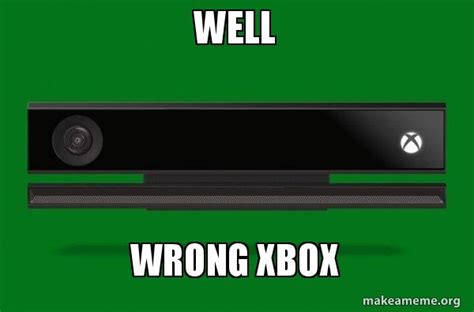 Well Wrong Xbox Xbox One Meme Make A Meme