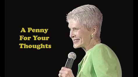 It has been quoted ever since, especially by british writers, which makes sense since the pound is british currency. Jeanne Robertson | A Penny For Your Thoughts - YouTube