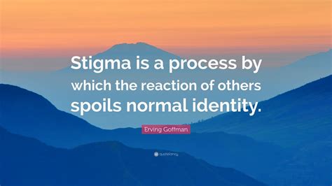 Erving Goffman Quote Stigma Is A Process By Which The Reaction Of