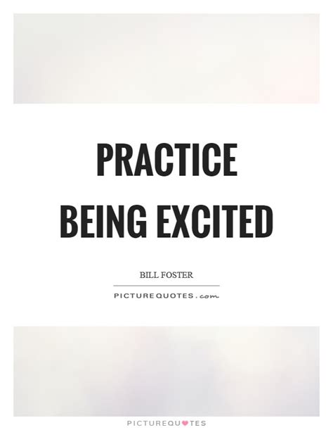 Practice Being Excited Picture Quotes