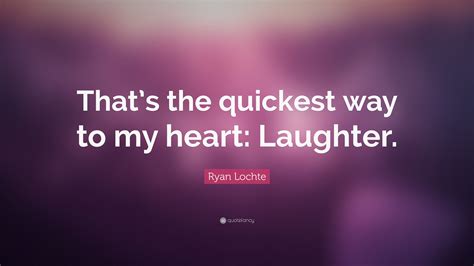If you're a man at night, you've got. 'what would ryan lochte do?' good question, but don't ask him by liane bonin starr, uproxx.com. Ryan Lochte Quote: "That's the quickest way to my heart ...