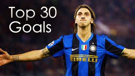 Zlatan Ibrahimovic Top 30 Goals Youtube