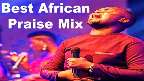 Top African Praise And Worship Songs Gospel Music Africa Gospel Songs