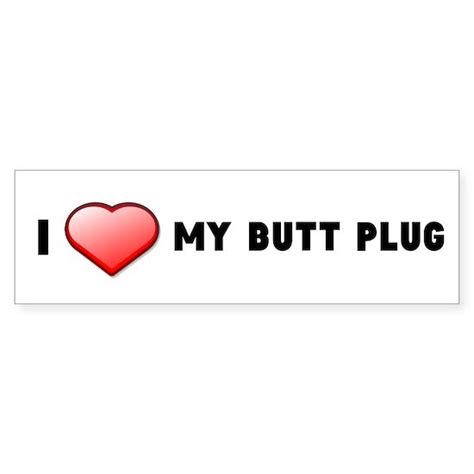 I Love My Butt Plug Sticker Bumper I Love My Butt Plug Bumper Sticker By Have A Great Life