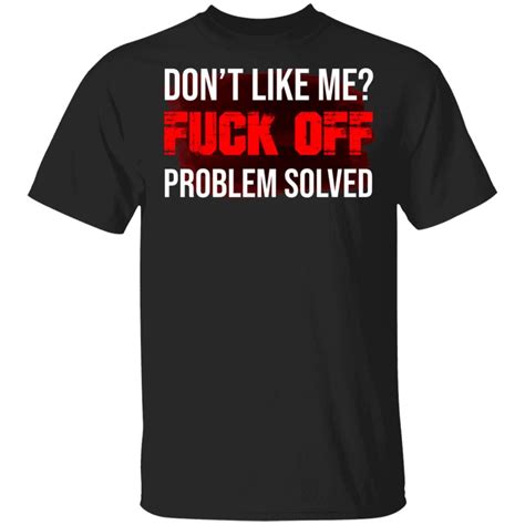 Dont Like Me Fuck Off Problem Solved T Shirt Cubebik