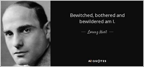 Lorenz Hart Quote Bewitched Bothered And Bewildered Am I