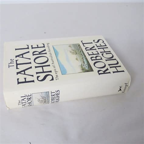 The Fatal Shore The Epic Of Australias Founding Robert Hughes 1986