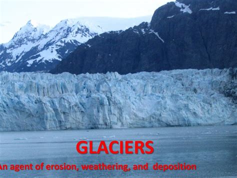 Ppt Glaciers An Agent Of Erosion Weathering And Deposition