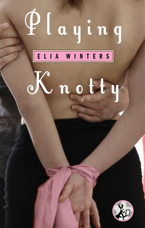 Playing Knotty By Elia Winters Book Excerpts Popsugar Love And Sex