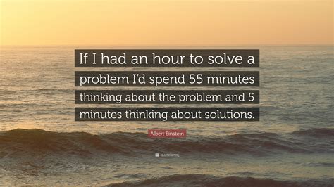Albert Einstein Quote If I Had An Hour To Solve A Problem Id Spend