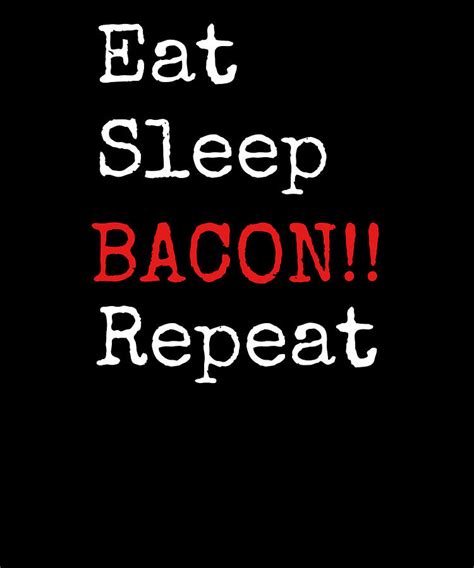Eat Sleep Bacon Repeat Bacon Lover Food Shirt Digital Art By Orange Pieces Fine Art America