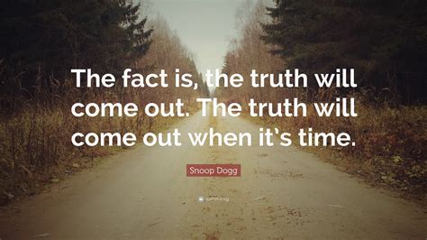 Snoop Dogg Quote “the Fact Is The Truth Will Come Out The Truth Will