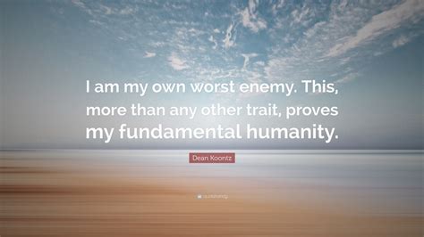 Dean Koontz Quote “i Am My Own Worst Enemy This More Than Any Other Trait Proves My