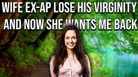 Wife Ex Ap Lose His Virginity And Now She Wants Me Back Youtube
