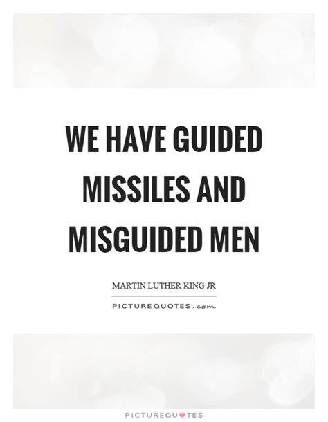 We Have Guided Missiles And Misguided Men Picture Quotes