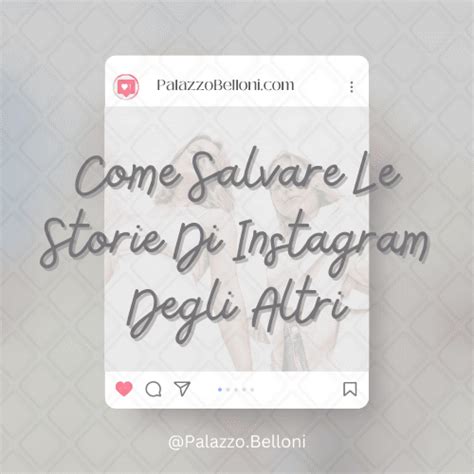 Come Salvare Le Storie Di Instagram Altrui Trucchi E Consigli Utili Palazzo Belloni