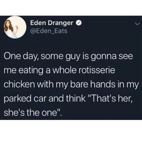 Eden Dranger One Day Some Guy Is Gonna See Me Eating A Whole Rotisserie