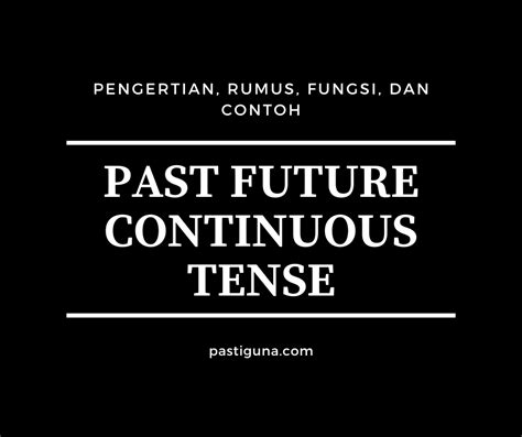Past Future Continuous Tense Pengertian Rumus Fungsi Dan Contoh