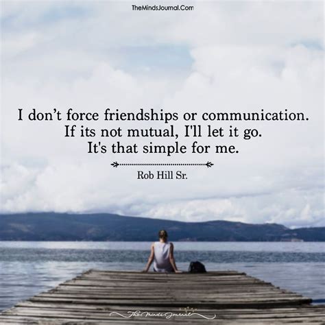 I Dont Force Friendships Or Communication Quotes About Love