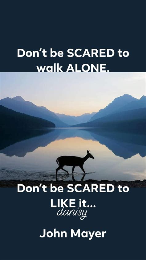 Dont Be Scared To Walk Alone Dont Be Scared To Like It John Mayer
