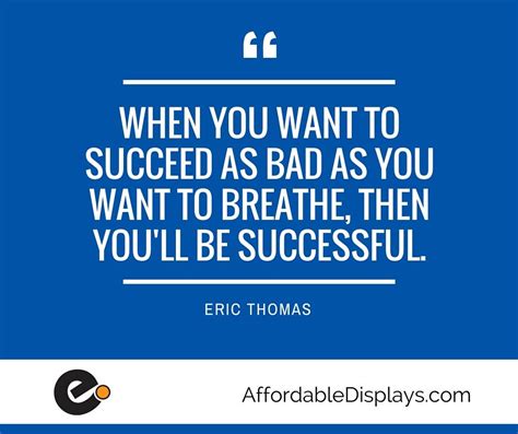 Friendship quotes love quotes life quotes funny quotes motivational quotes inspirational quotes. "When you want to succeed as bad as you want to breathe, then you'll be successful." -Eric ...