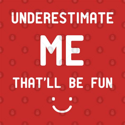 Underestimate Me Thatll Be Fun Funny Quote T Underestimate Me
