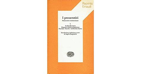 I Presocratici Frammenti E Testimonianze I By Angelo Pasquinelli