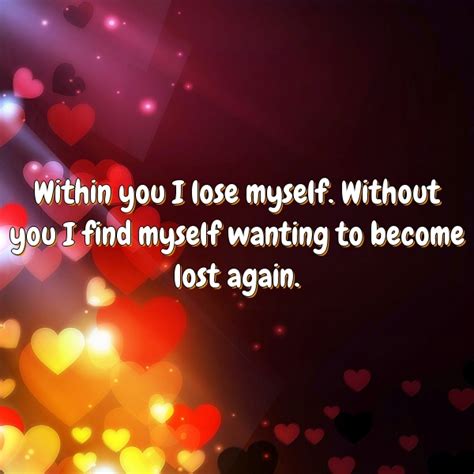 Within You I Lose Myself Without You I Find Myself Wanting To Become