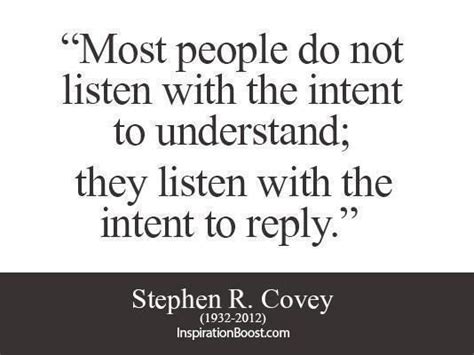 Most People Do Not Listen With The Intent To Understand They Listen With The Intent To Reply
